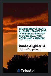 The Inferno of Dante Alighieri, Translated in the Terza Rima of the Original, with Notes and Appendix