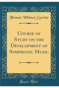 Course of Study on the Development of Symphonic Music (Classic Reprint)