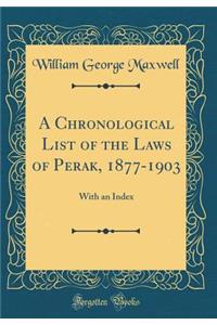 A Chronological List of the Laws of Perak, 1877-1903: With an Index (Classic Reprint)