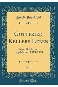 Gottfried Kellers Leben, Vol. 1: Seine Briefe und Tagebücher, 1819-1850 (Classic Reprint)