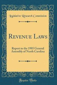 Revenue Laws: Report to the 1985 General Assembly of North Carolina (Classic Reprint)