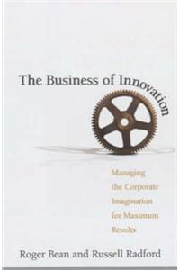 The Business of Innovation: Managing the Corporate Imagination for Maximum Results