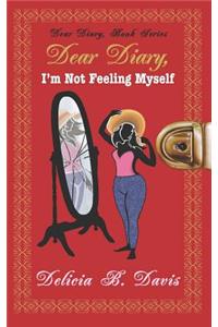 Dear Diary, I'm Not Feeling Myself