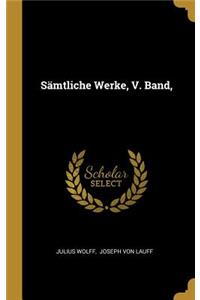 Sämtliche Werke, V. Band,