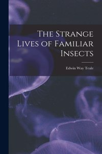 Strange Lives of Familiar Insects