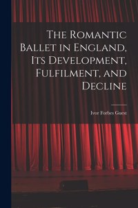 Romantic Ballet in England, Its Development, Fulfilment, and Decline