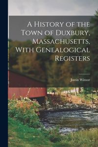 History of the Town of Duxbury, Massachusetts, With Genealogical Registers