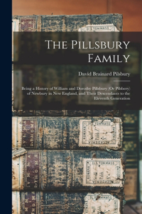 Pillsbury Family: Being a History of William and Dorothy Pillsbury (Or Pilsbery) of Newbury in New England, and Their Descendants to the Eleventh Generation