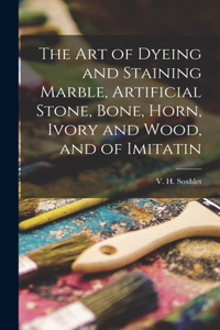 Art of Dyeing and Staining Marble, Artificial Stone, Bone, Horn, Ivory and Wood, and of Imitatin