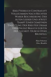 Kreu?terbuch Contrafayt Vollkummen Nach Rechter Warer Beschreibung Der Alten Leerer Und A?rtzt ?sampt Einer Gemeynen Ynleytung Der Kreuter Urhab Erkatnussz Brauch Lob Un Herzlicheit /durch Otho Brunfels.