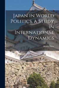 Japan in World Politics, a Study in International Dynamics