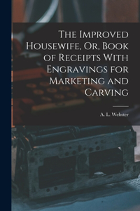 Improved Housewife, Or, Book of Receipts With Engravings for Marketing and Carving