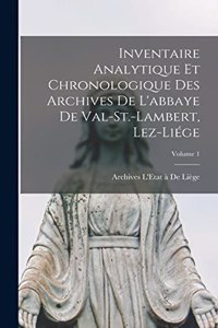 Inventaire Analytique Et Chronologique Des Archives De L'abbaye De Val-St.-Lambert, Lez-Liége; Volume 1