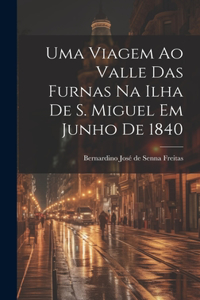 Uma viagem ao valle das Furnas na ilha de S. Miguel em junho de 1840