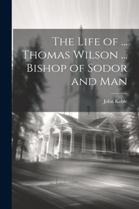 The Life of ... Thomas Wilson ... Bishop of Sodor and Man