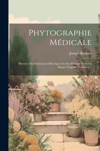 Phytographie Médicale: Histoire Des Substances Héroiques Et Des Poisons Tirés Du Règne Végétal, Volume 1...