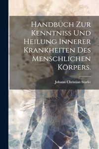 Handbuch zur Kenntniss und Heilung innerer Krankheiten des menschlichen Körpers.