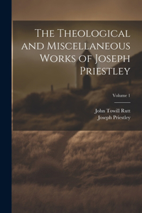 The Theological and Miscellaneous Works of Joseph Priestley; Volume 1