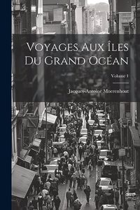 Voyages Aux Îles Du Grand Océan; Volume 1