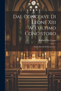 Dal Conclave Di Leone Xiii All'ultimo Concistoro