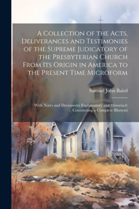 Collection of the Acts, Deliverances and Testimonies of the Supreme Judicatory of the Presbyterian Church From its Origin in America to the Present Time Microform