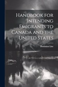 Handbook for Intending Emigrants to Canada and the United States