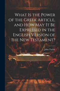 What is the Power of the Greek Article, and How May It Be Expressed in the English Version of the New Testament?