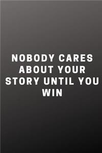 Nobody Cares about Your Story Until You Win