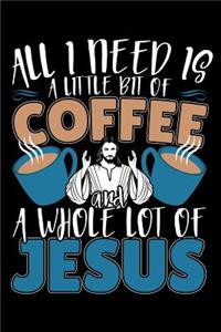 All I Need Is A Little Bit Of Coffee And A Whole Lot Of Jesus