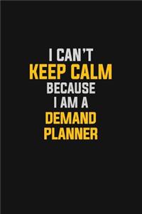 I Can't Keep Calm Because I Am A Demand Planner