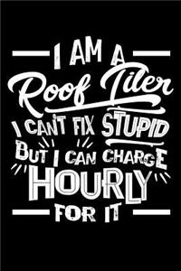 I Am a Roof Tiler I Can't Fix Stupid But I Can Charge Hourly For It