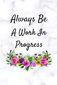 Always Be A Work In Progress