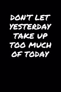 Don't Let Yesterday Take Up Too Much Of Today�
