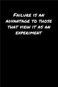 Failure Is An Advantage To Those That View It As An Experiment