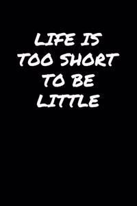 Life Is Too Short To Be Little�