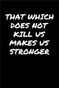 That Which Does Not Kill Us Makes Us Stronger: A soft cover blank lined journal to jot down ideas, memories, goals, and anything else that comes to mind.