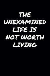The Unexamined Life Is Not Worth Living