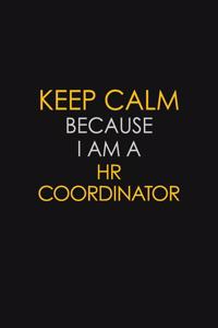 Keep Calm Because I Am A HR Coordinator