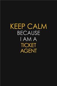 Keep Calm Because I Am A Ticket Agent