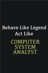 Behave like Legend Act Like computer system analyst