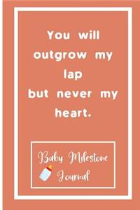 You will outgrow my lap but never my heart.