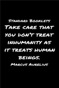 Standard Booklets Take Care That You Don't Treat Inhumanity as It Treats Human Beings Marcus Aurelius