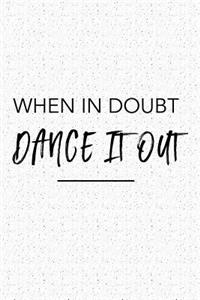 When in Doubt Dance It Out