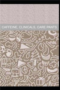 Caffeine, clinicals, care pants