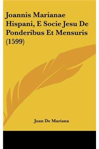 Joannis Marianae Hispani, E Socie Jesu De Ponderibus Et Mensuris (1599)