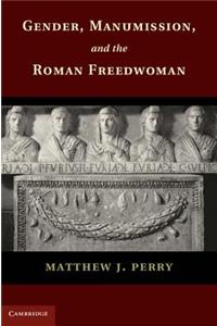 Gender, Manumission, and the Roman Freedwoman