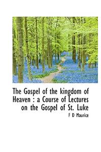 The Gospel of the Kingdom of Heaven: A Course of Lectures on the Gospel of St. Luke: A Course of Lectures on the Gospel of St. Luke