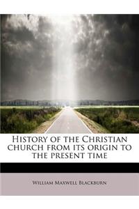 History of the Christian Church from Its Origin to the Present Time
