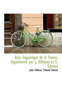 Atlas Linguistique de La France. Suppl Ments Par J. Gilli Ron Et E. Edmont