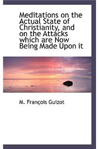 Meditations on the Actual State of Christianity, and on the Attacks Which Are Now Being Made Upon It